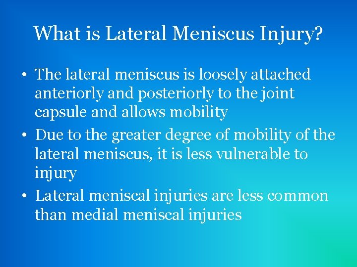 What is Lateral Meniscus Injury? • The lateral meniscus is loosely attached anteriorly and