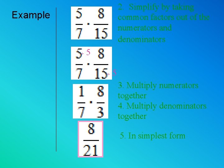 2. Simplify by taking common factors out of the numerators and denominators Example ÷