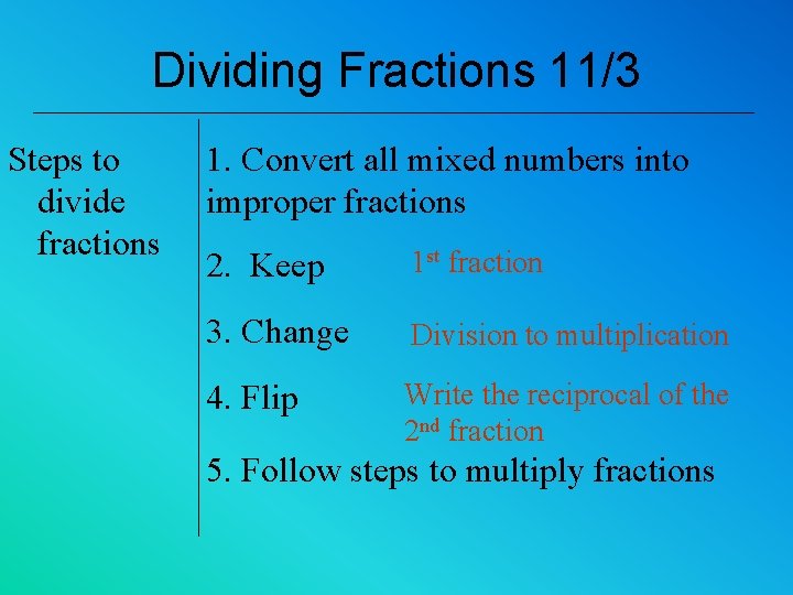 Dividing Fractions 11/3 Steps to divide fractions 1. Convert all mixed numbers into improper