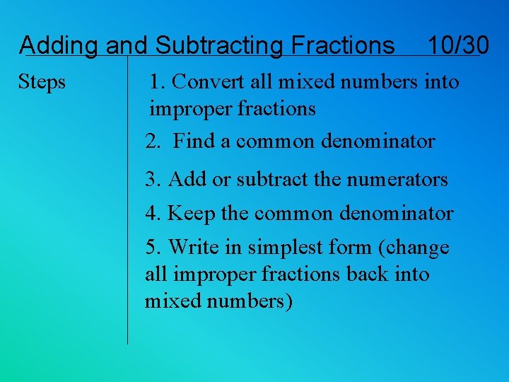 Adding and Subtracting Fractions Steps 10/30 1. Convert all mixed numbers into improper fractions