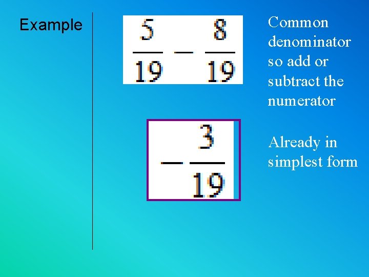 Example Common denominator so add or subtract the numerator Already in simplest form 