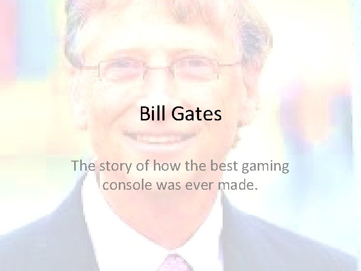 Bill Gates The story of how the best gaming console was ever made. 