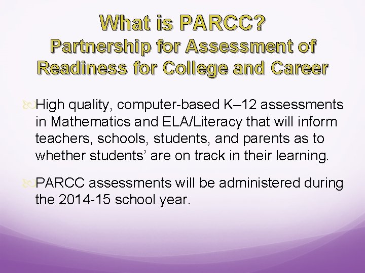 What is PARCC? Partnership for Assessment of Readiness for College and Career High quality,