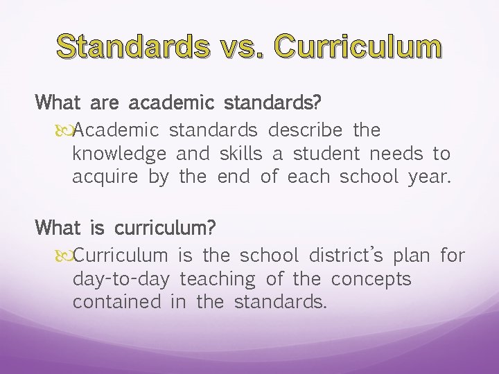 Standards vs. Curriculum What are academic standards? Academic standards describe the knowledge and skills