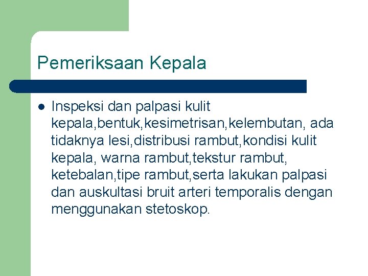 Pemeriksaan Kepala l Inspeksi dan palpasi kulit kepala, bentuk, kesimetrisan, kelembutan, ada tidaknya lesi,