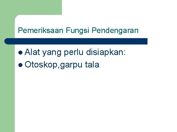 Pemeriksaan Fungsi Pendengaran l Alat yang perlu disiapkan: l Otoskop, garpu tala 