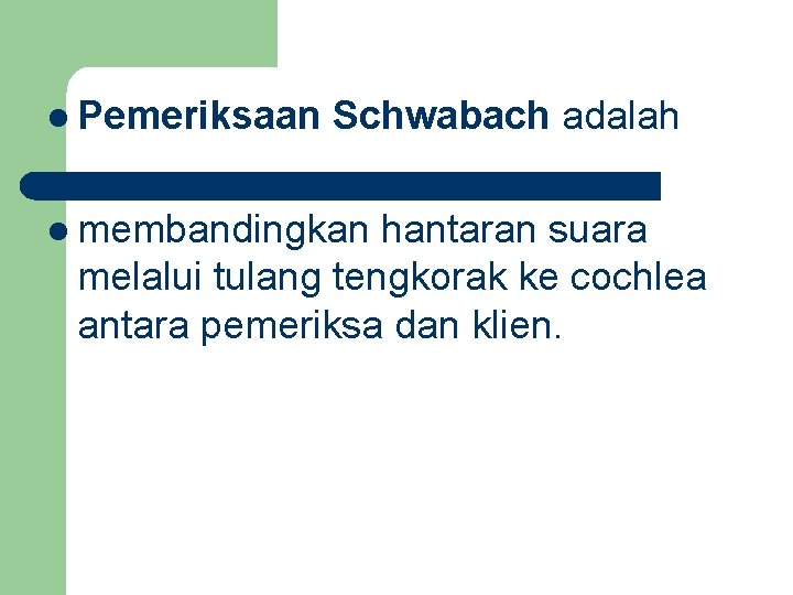 l Pemeriksaan Schwabach adalah l membandingkan hantaran suara melalui tulang tengkorak ke cochlea antara