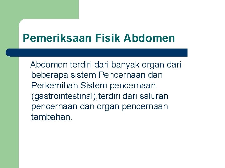 Pemeriksaan Fisik Abdomen terdiri dari banyak organ dari beberapa sistem Pencernaan dan Perkemihan. Sistem