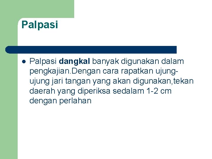 Palpasi l Palpasi dangkal banyak digunakan dalam pengkajian. Dengan cara rapatkan ujung jari tangan