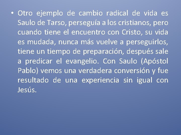  • Otro ejemplo de cambio radical de vida es Saulo de Tarso, perseguía