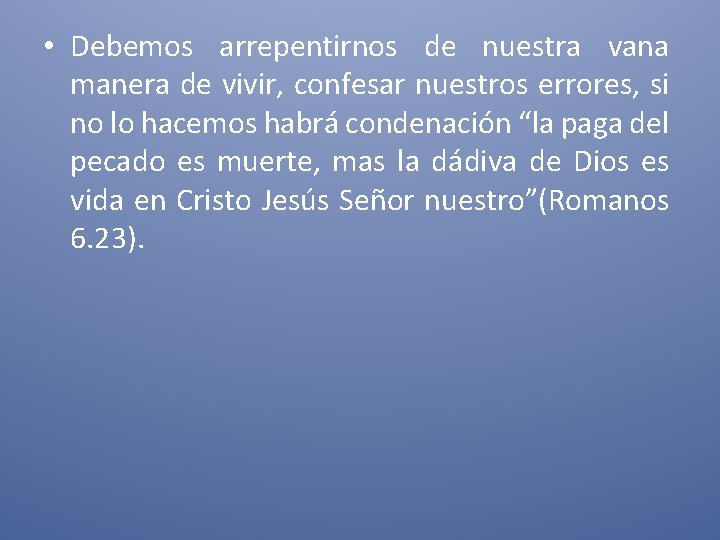  • Debemos arrepentirnos de nuestra vana manera de vivir, confesar nuestros errores, si