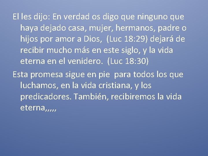 El les dijo: En verdad os digo que ninguno que haya dejado casa, mujer,
