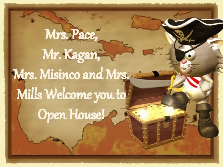 Mrs. Pace, Mr. Kagan, Mrs. Misinco and Mrs. Mills Welcome you to Open House!