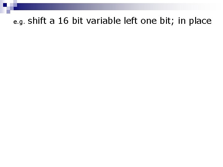 e. g. shift a 16 bit variable left one bit; in place 