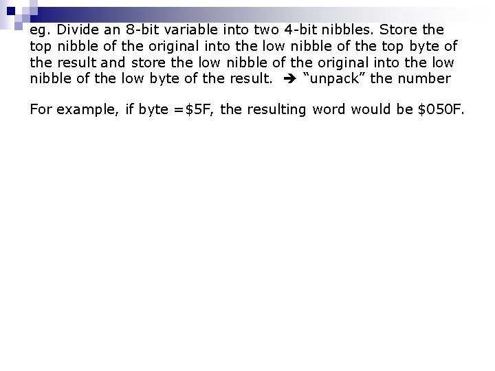 eg. Divide an 8 -bit variable into two 4 -bit nibbles. Store the top