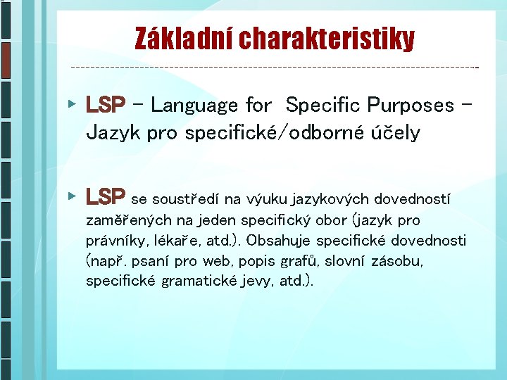 Základní charakteristiky ► LSP – Language for Specific Purposes Jazyk pro specifické/odborné účely ►