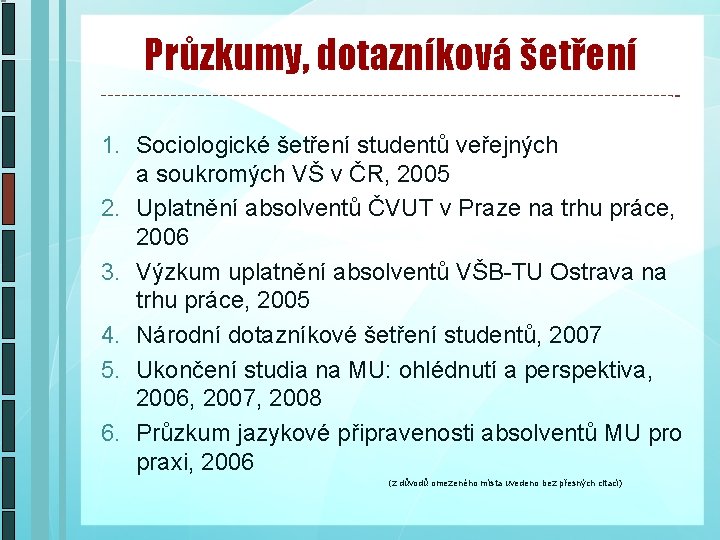 Průzkumy, dotazníková šetření 1. Sociologické šetření studentů veřejných a soukromých VŠ v ČR, 2005