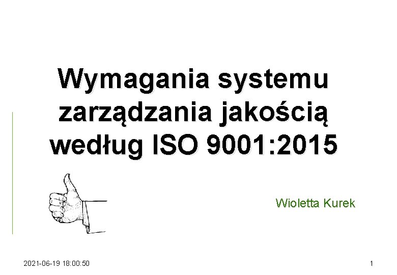 Wymagania systemu zarządzania jakością według ISO 9001: 2015 Wioletta Kurek 2021 -06 -19 18: