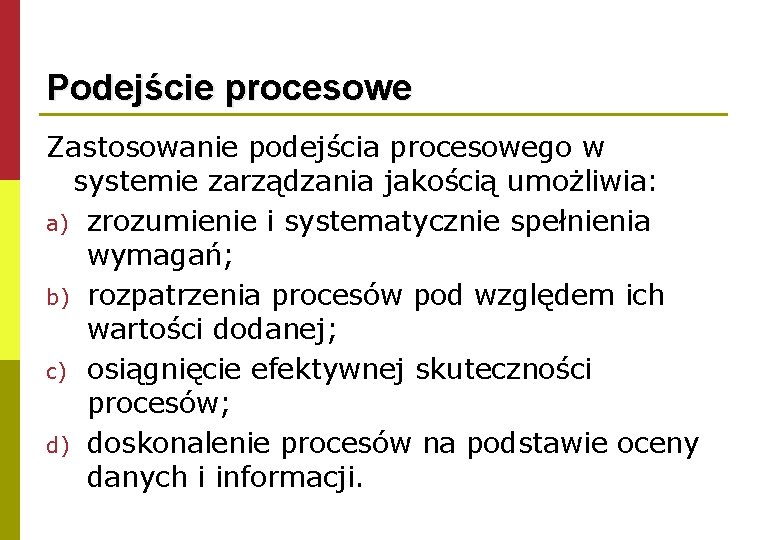 Podejście procesowe Zastosowanie podejścia procesowego w systemie zarządzania jakością umożliwia: a) zrozumienie i systematycznie