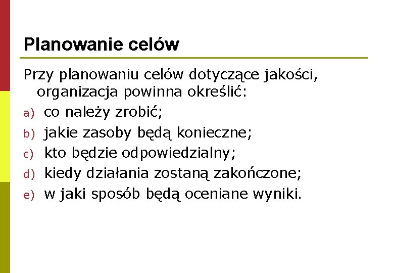 Planowanie celów Przy planowaniu celów dotyczące jakości, organizacja powinna określić: a) co należy zrobić;