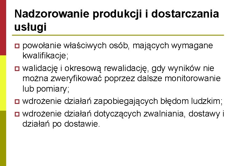 Nadzorowanie produkcji i dostarczania usługi powołanie właściwych osób, mających wymagane kwalifikacje; p walidację i