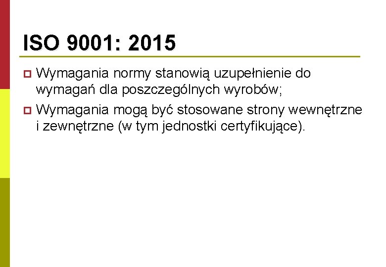 ISO 9001: 2015 Wymagania normy stanowią uzupełnienie do wymagań dla poszczególnych wyrobów; p Wymagania