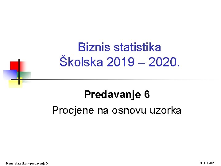 Biznis statistika Školska 2019 – 2020. Predavanje 6 Procjene na osnovu uzorka Biznis statistika