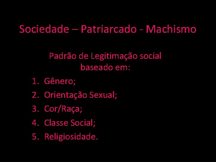 Sociedade – Patriarcado - Machismo 1. 2. 3. 4. 5. Padrão de Legitimação social