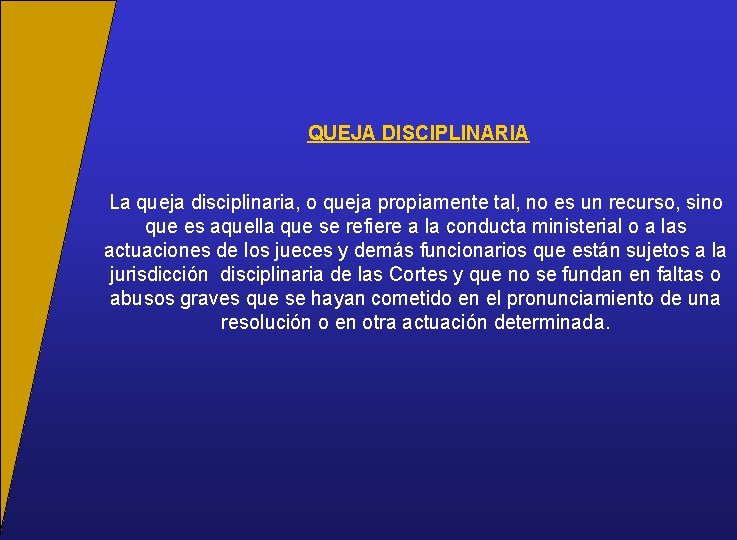 QUEJA DISCIPLINARIA La queja disciplinaria, o queja propiamente tal, no es un recurso, sino