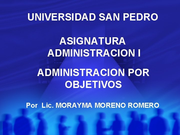 UNIVERSIDAD SAN PEDRO ASIGNATURA ADMINISTRACION I ADMINISTRACION POR OBJETIVOS Por Lic. MORAYMA MORENO ROMERO