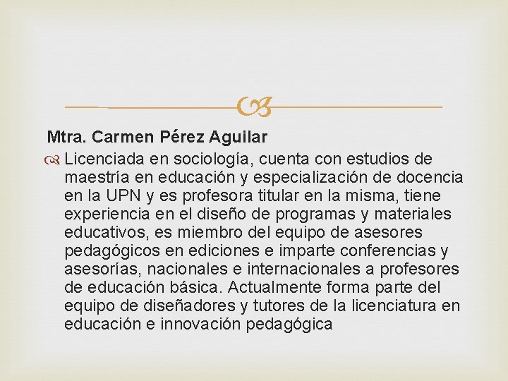  Mtra. Carmen Pérez Aguilar Licenciada en sociología, cuenta con estudios de maestría en