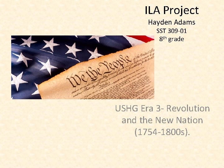 ILA Project Hayden Adams SST 309 -01 8 th grade USHG Era 3 -