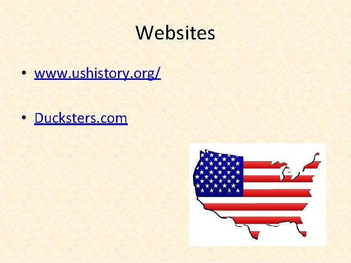 Websites • www. ushistory. org/ • Ducksters. com 