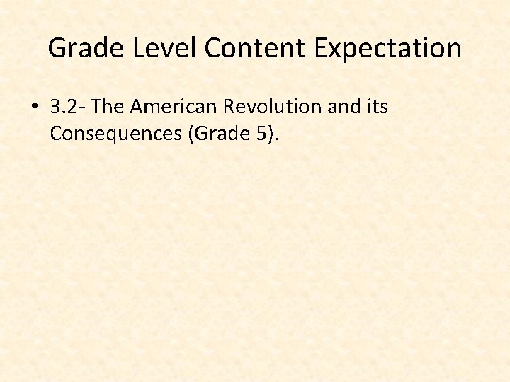 Grade Level Content Expectation • 3. 2 - The American Revolution and its Consequences