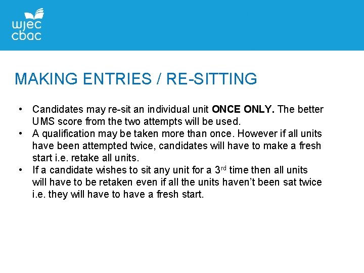 MAKING ENTRIES / RE-SITTING • Candidates may re-sit an individual unit ONCE ONLY. The