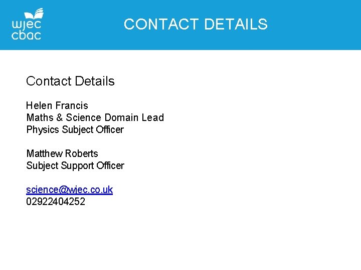 CONTACT DETAILS Contact Details Helen Francis Maths & Science Domain Lead Physics Subject Officer