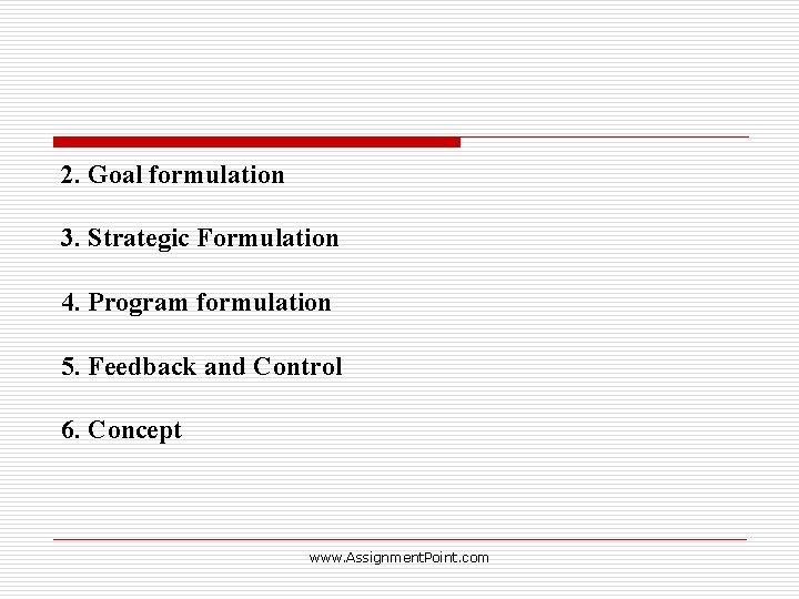 2. Goal formulation 3. Strategic Formulation 4. Program formulation 5. Feedback and Control 6.