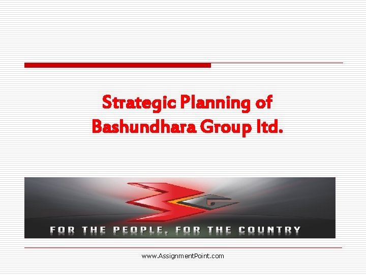 Strategic Planning of Bashundhara Group ltd. www. Assignment. Point. com 