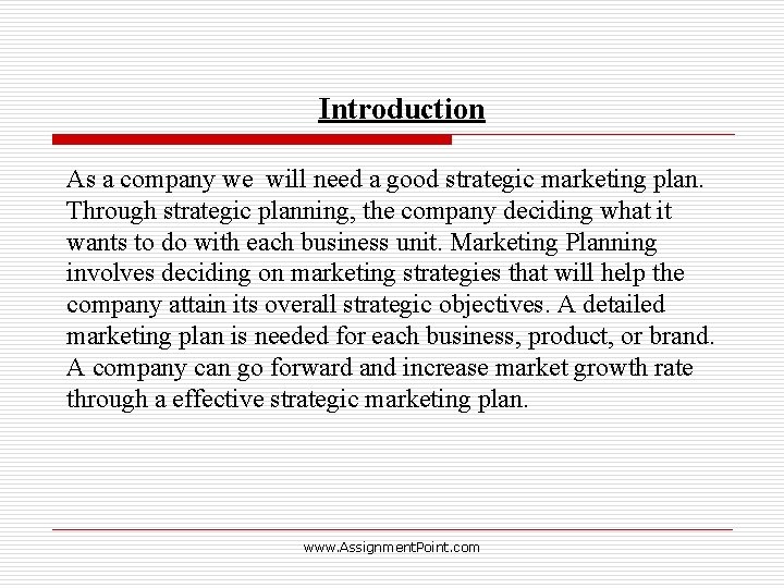 Introduction As a company we will need a good strategic marketing plan. Through strategic