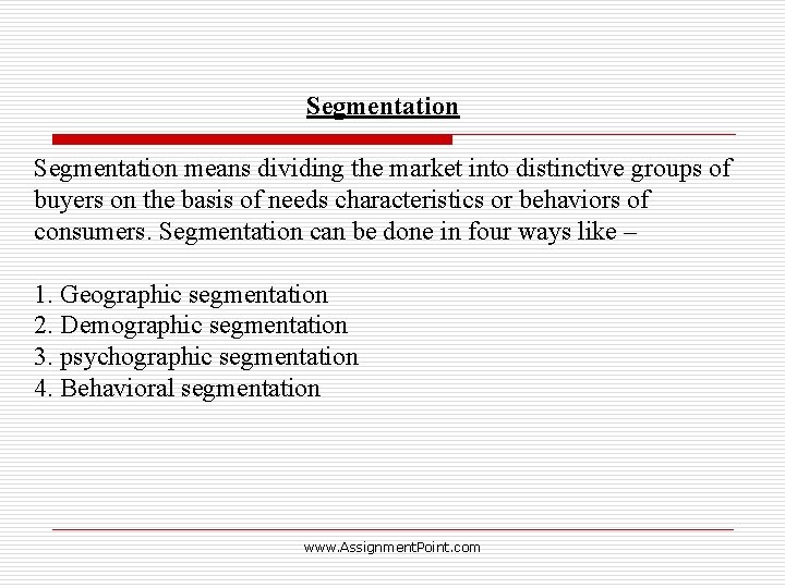 Segmentation means dividing the market into distinctive groups of buyers on the basis of