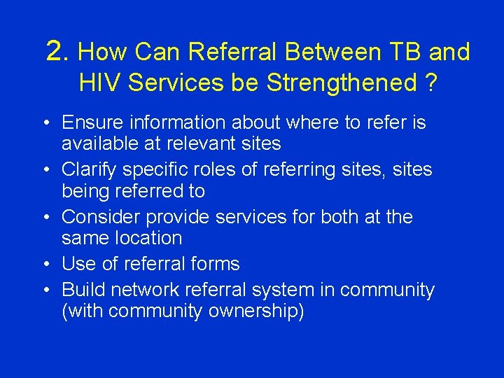 2. How Can Referral Between TB and HIV Services be Strengthened ? • Ensure