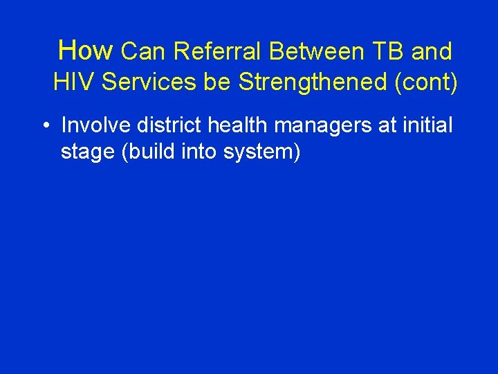 How Can Referral Between TB and HIV Services be Strengthened (cont) • Involve district