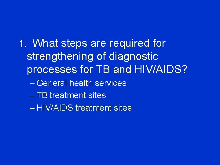 1. What steps are required for strengthening of diagnostic processes for TB and HIV/AIDS?