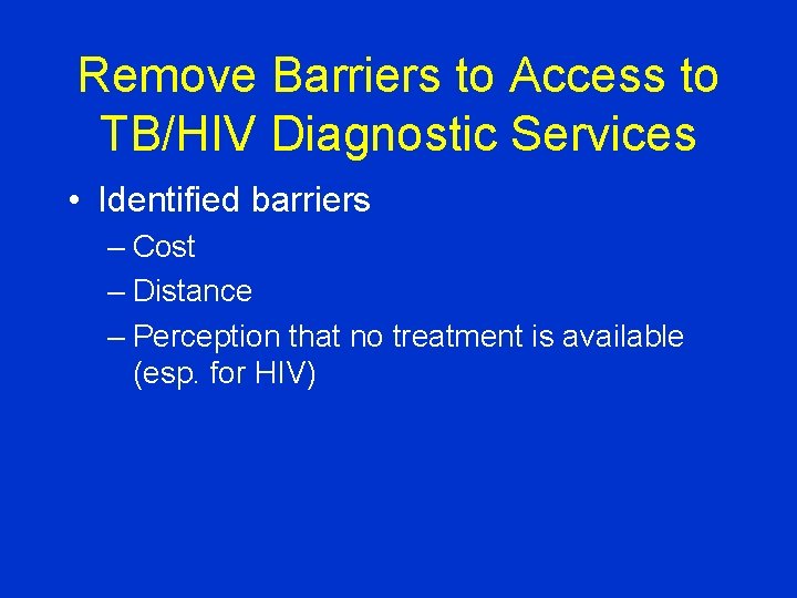 Remove Barriers to Access to TB/HIV Diagnostic Services • Identified barriers – Cost –