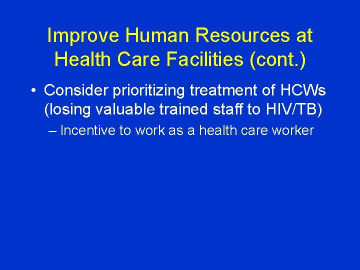 Improve Human Resources at Health Care Facilities (cont. ) • Consider prioritizing treatment of