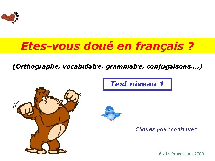 Etes-vous doué en français ? (Orthographe, vocabulaire, grammaire, conjugaisons, …) Test niveau 1 Cliquez