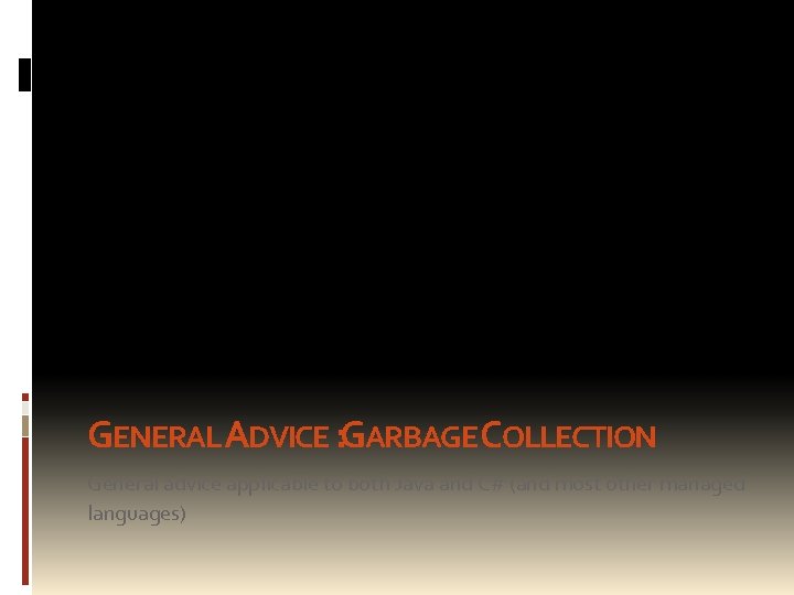 GENERAL ADVICE : GARBAGE COLLECTION General advice applicable to both Java and C# (and