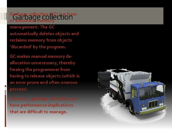 Garbage collection (GC) is a form of automatic memory management. The GC automatically deletes