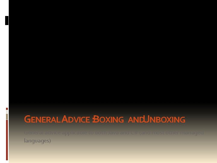 GENERAL ADVICE : BOXING ANDUNBOXING General advice applicable to both Java and C# (and