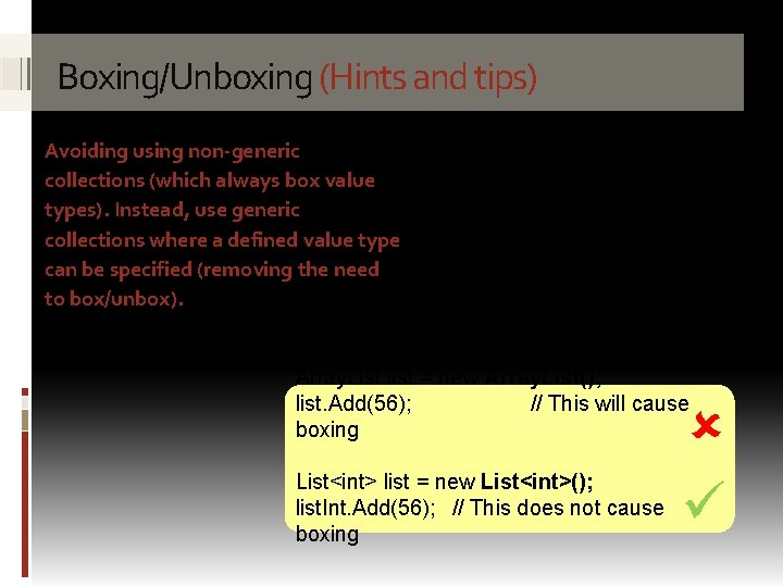 Boxing/Unboxing (Hints and tips) Avoiding using non-generic collections (which always box value types). Instead,